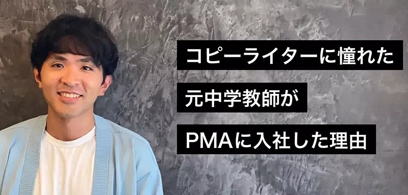 コピーライターに憧れた元中学教師がPMAに入社した理由