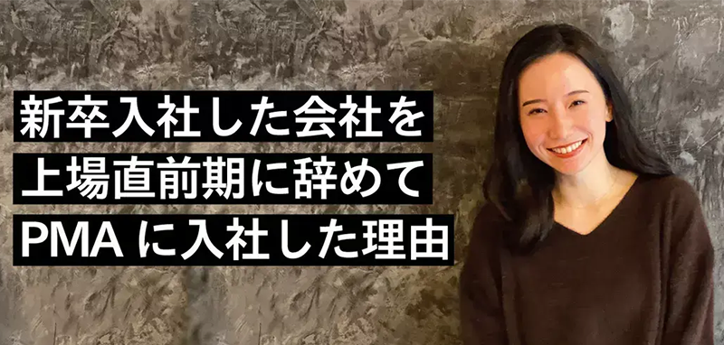 新卒入社した会社を上場直前期に辞めて、PMAに入社した理由