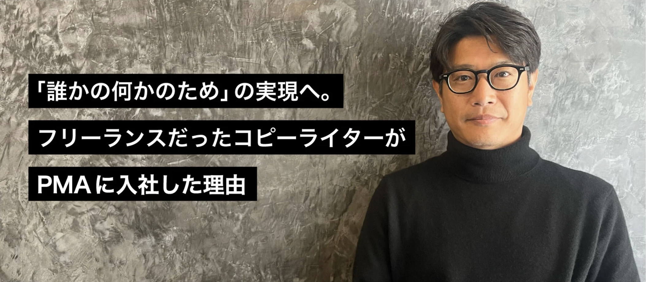 「誰かの何かのため」の実現へ。フリーランスだったコピーライターがPMAに入社した理由